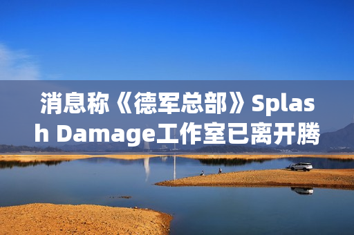 消息称《德军总部》Splash Damage工作室已离开腾讯