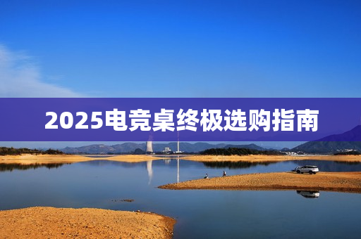 2025电竞桌终极选购指南
