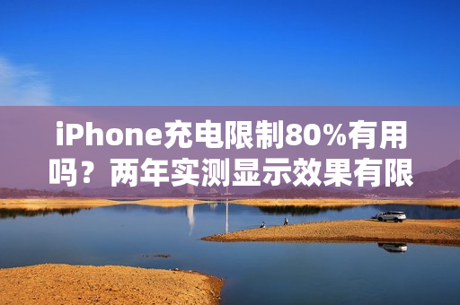 iPhone充电限制80%有用吗？两年实测显示效果有限