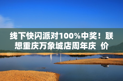 线下快闪派对100%中奖！联想重庆万象城店周年庆  价值1899元自行车等您拿