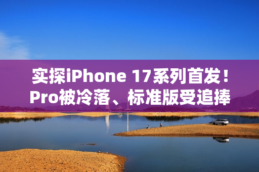 实探iPhone 17系列首发!Pro被冷落、标准版受追捧 店员直呼“有点忙不过来了” 实探iPhone 17系列首发!Pro被冷落、标准版受追捧 店员直呼“有点忙不过来了”