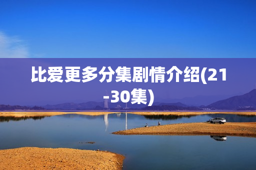比爱更多分集剧情介绍(21-30集)