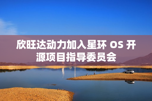 欣旺达动力加入星环 OS 开源项目指导委员会
