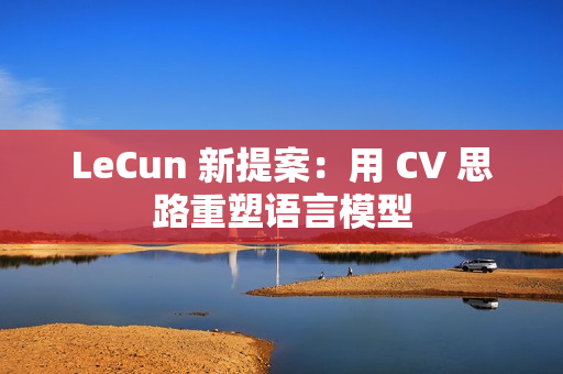 LeCun 新提案：用 CV 思路重塑语言模型