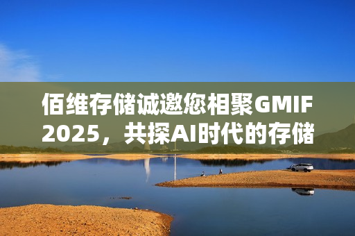 佰维存储诚邀您相聚GMIF2025，共探AI时代的存储创新与实践！