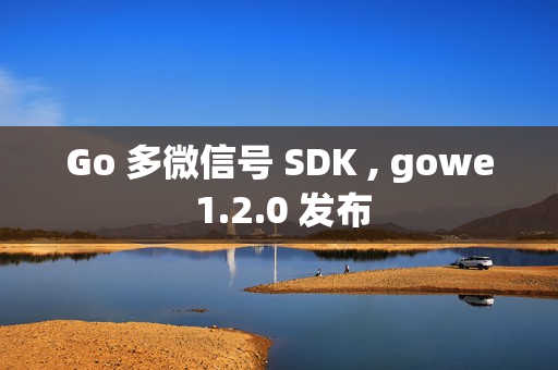 Go 多微信号 SDK , gowe 1.2.0 发布