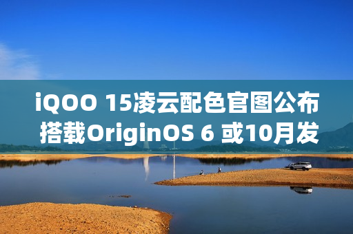 iQOO 15凌云配色官图公布 搭载OriginOS 6 或10月发布