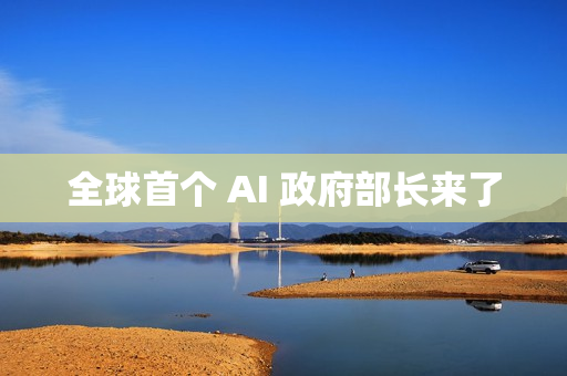 全球首个 AI 政府部长来了