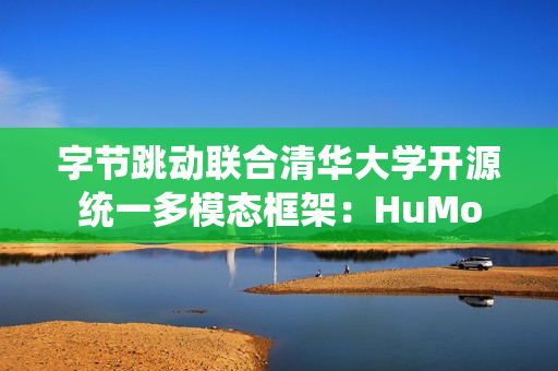 字节跳动联合清华大学开源统一多模态框架：HuMo