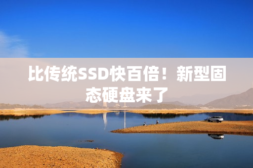 比传统SSD快百倍！新型固态硬盘来了