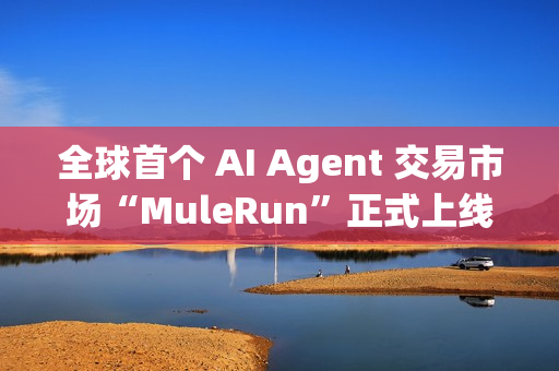 全球首个 AI Agent 交易市场“MuleRun”正式上线