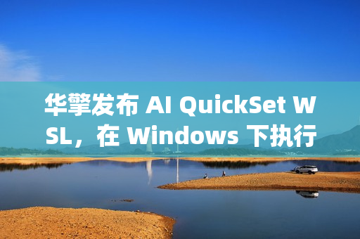 华擎发布 AI QuickSet WSL，在 Windows 下执行 Linux AI Apps