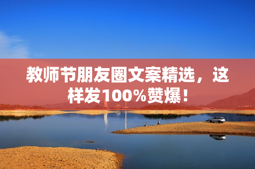 教师节朋友圈文案精选，这样发100%赞爆！