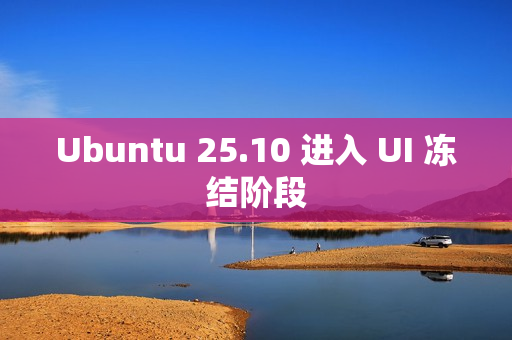 Ubuntu 25.10 进入 UI 冻结阶段