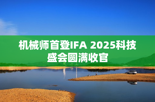 机械师首登IFA 2025科技盛会圆满收官