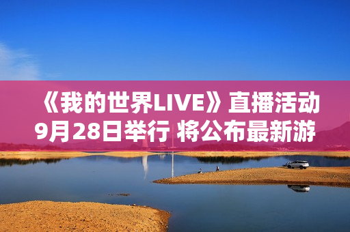 《我的世界LIVE》直播活动9月28日举行 将公布最新游戏情报