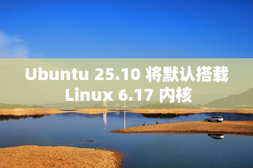 Ubuntu 25.10 将默认搭载 Linux 6.17 内核