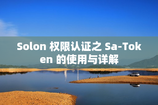 Solon 权限认证之 Sa-Token 的使用与详解