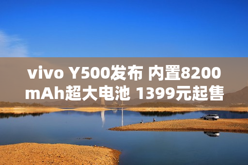 vivo Y500发布 内置8200mAh超大电池 1399元起售