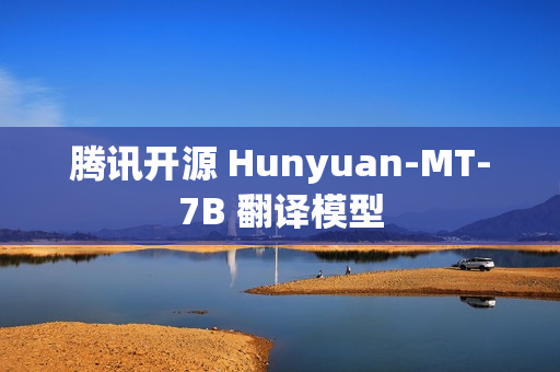 腾讯开源 Hunyuan-MT-7B 翻译模型