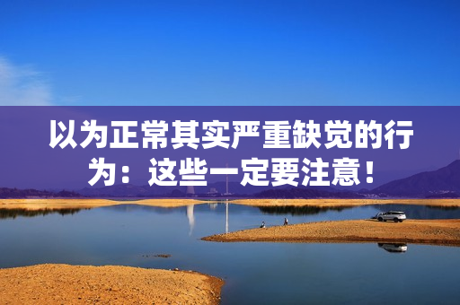 以为正常其实严重缺觉的行为：这些一定要注意！