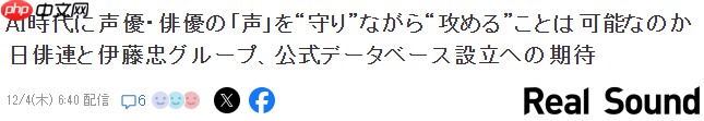 保障AI时代声优演员的原声权益 日本演艺协会成立官方数据库