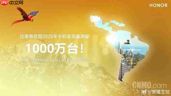王班：2025年荣耀手机在拉美地区发货量突破1000万台