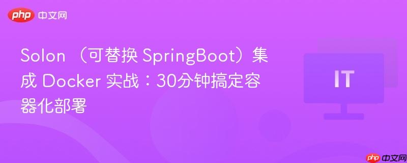 Solon （可替换 SpringBoot）集成 Docker 实战：30分钟搞定容器化部署
