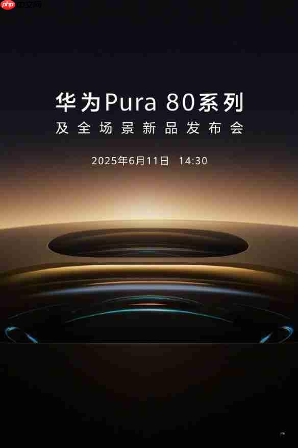 6月11日见！华为Pura 80系列发布在即，影像旗舰强势来袭