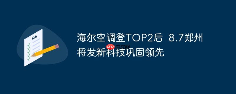 海尔空调登TOP2后  8.7郑州将发新科技巩固领先