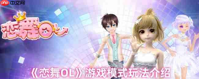 恋舞OL七大模式全解析：指尖轻触，舞动星光舞台