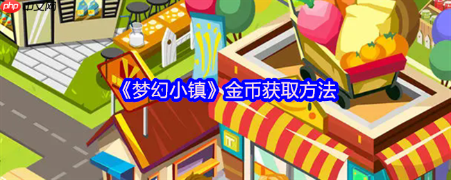 梦幻小镇金币致富全攻略：轻松赚取百万金币的秘诀