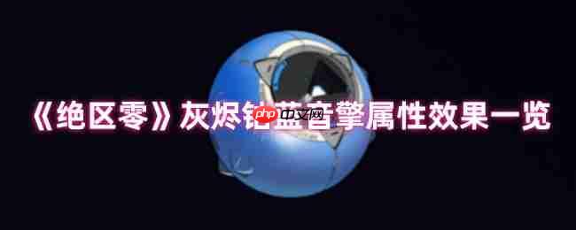 绝区零灰烬钴蓝音擎全面评测 新版本命破神器解析