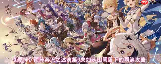 原神雨阵奔流之述演第九关通关攻略 压制机关破解技巧