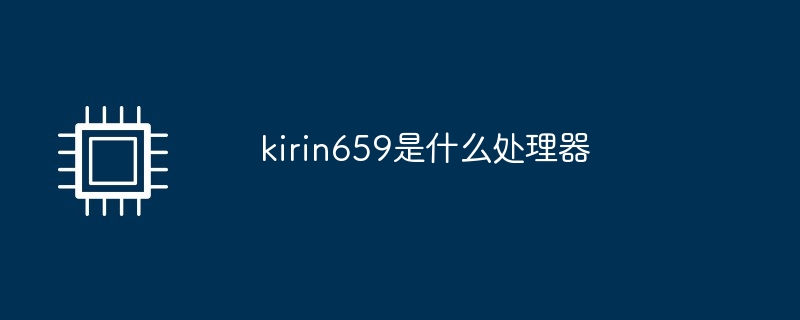 kirin659是什么处理器