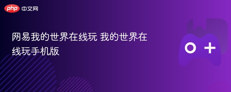 网易我的世界在线玩 我的世界在线玩手机版