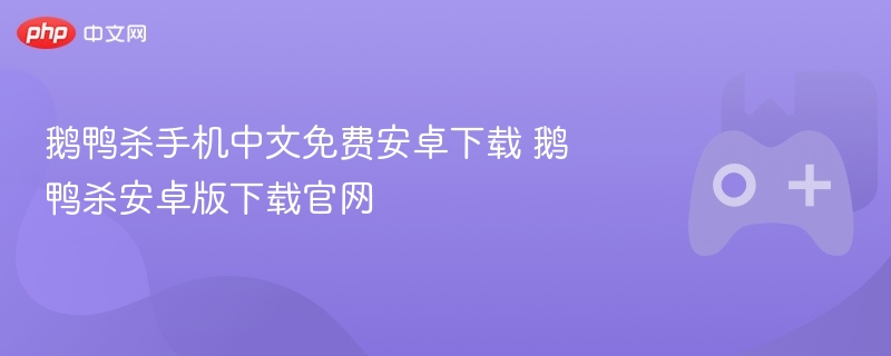 鹅鸭杀手机中文免费安卓下载 鹅鸭杀安卓版下载官网