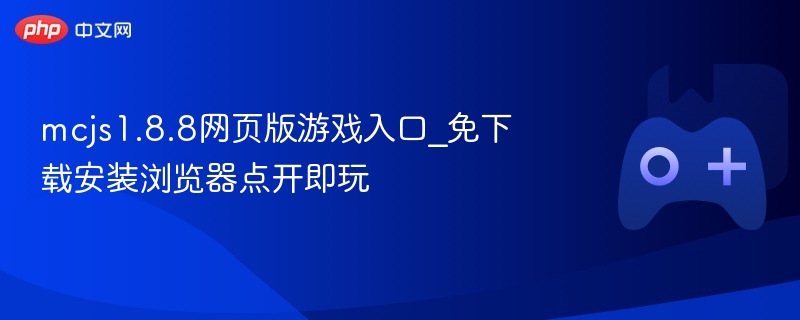 mcjs1.8.8网页版游戏入口_免下载安装浏览器点开即玩