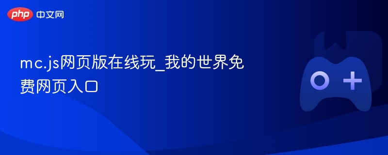 mc.js网页版在线玩_我的世界免费网页入口