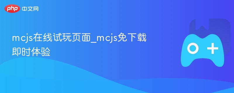 mcjs在线试玩页面_mcjs免下载即时体验