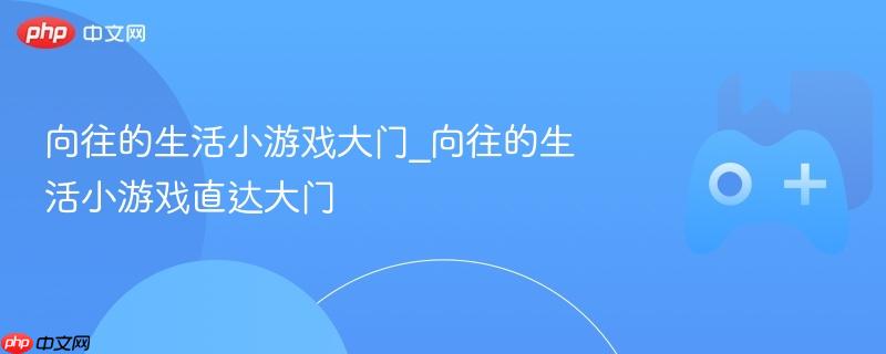 向往的生活小游戏大门_向往的生活小游戏直达大门