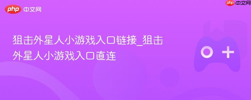 狙击外星人小游戏入口链接_狙击外星人小游戏入口直连