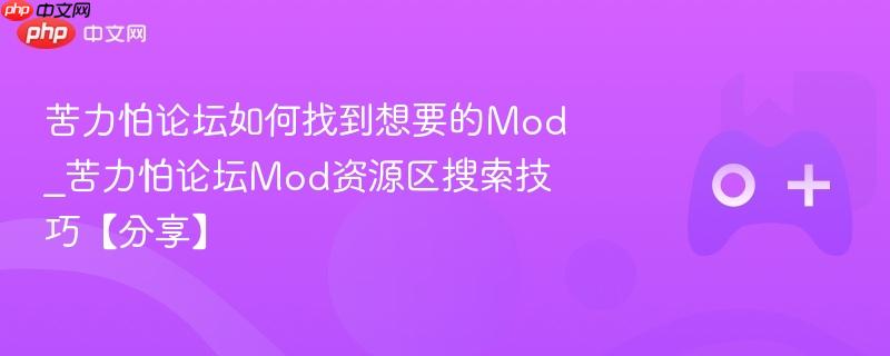 苦力怕论坛如何找到想要的Mod_苦力怕论坛Mod资源区搜索技巧【分享】